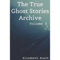 The True Ghost Stories Archive: Volume 3: 50 Uncanny and Unusual Tales