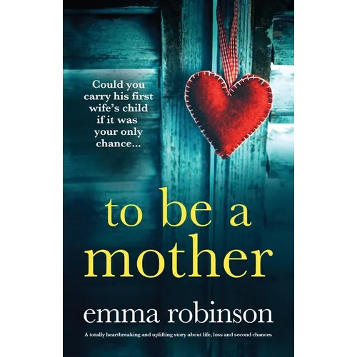 To Be a Mother: A totally heartbreaking and uplifting story about life, loss and second chances