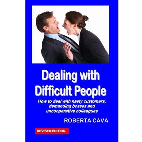 Dealing with Difficult People: How to Deal with Nasty Customers, Demanding Bosses and Uncooperative Colleagues