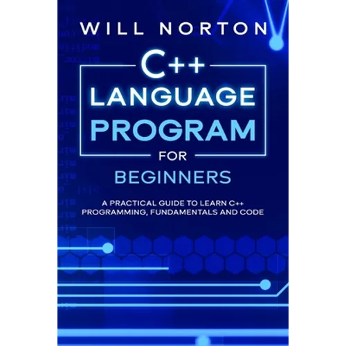 C++ Language Program for Beginners: A practical guide to learn C++ programming, fundamentals and code