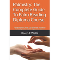 Palmistry: The Complete Guide To Palm Reading Diploma Course: Fully Accredited Course. Easy & Effective Techniques For Reading Pa