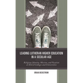 Leading Lutheran Higher Education in a Secular Age: Religious Identity, Mission, and Vocation at ELCA Colleges and Universities