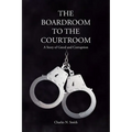 The Boardroom to the Courtroom: A Story of Greed and Corruption