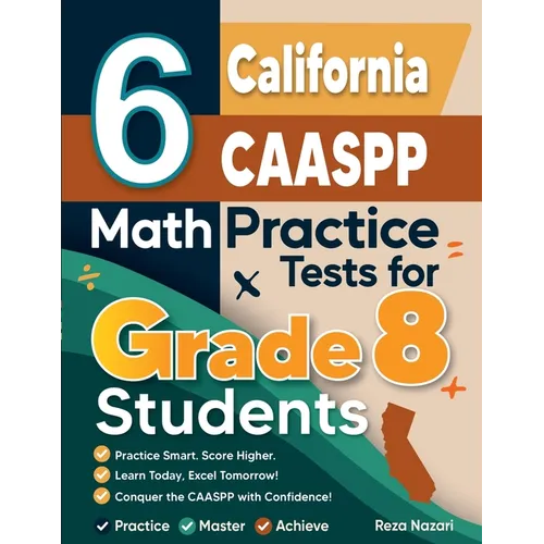 6 California CAASPP Math Practice Tests for Grade 8 Students: A Complete Guide to Building Math Mastery and Excelling on the California CAASPP Test