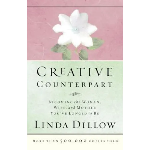 Creative Counterpart: Becoming the Woman, Wife, and Mother You've Longed to Be