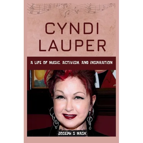 Cyndi Lauper: A Life of Music, Activism, and Inspiration