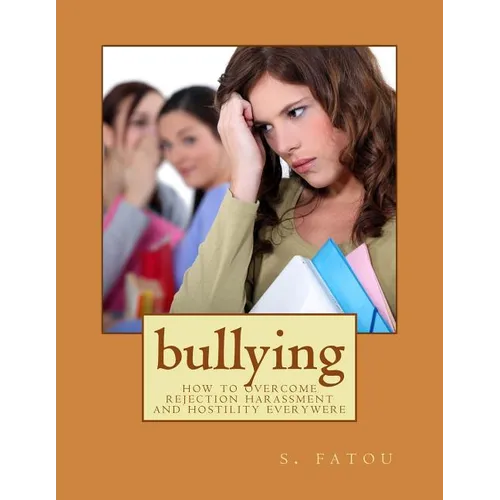 bullying: how to overcome rejection harassment and hostility everywere