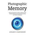Photographic Memory: Advanced Techniques to Improve Memory, Have Unlimited Memory and Accelerated Learning with Memory Techniques