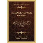 Rising Wolf, The White Blackfoot: Hugh Monroe's Story Of His First Year On The Plains (1918)