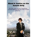 Blood & Justice on the Sunset Strip - The Life, Loves & Lies of Hollywood Criminal Defense Attorney Peter Knecht: A Memoir