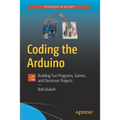 Coding the Arduino: Building Fun Programs, Games, and Electronic Projects