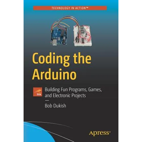 Coding the Arduino: Building Fun Programs, Games, and Electronic Projects