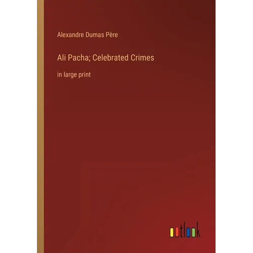 Ali Pacha; Celebrated Crimes: in large print