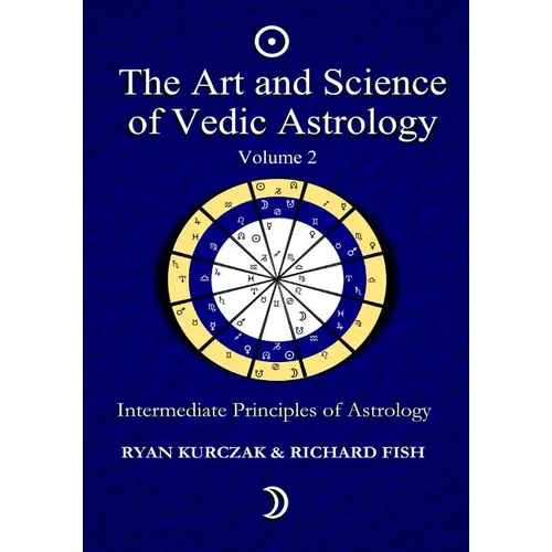 The Art and Science of Vedic Astrology Volume 2: Intermediate Principles of Astrology