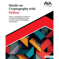 Hands-on Cryptography with Python: Master Cryptographic Foundations with Real-World Implementation for Secure System Development Using Python (English