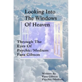 Looking Into The Windows Of Heaven: Through The Eyes Of Psychic Medium Fara Gibson
