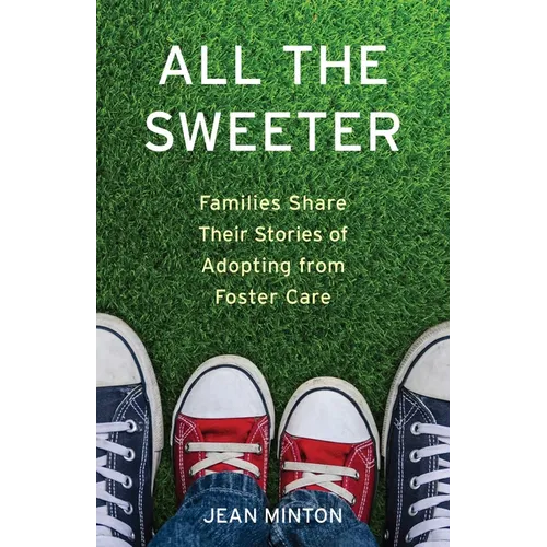 All the Sweeter: Families Share Their Stories of Adopting from Foster Care