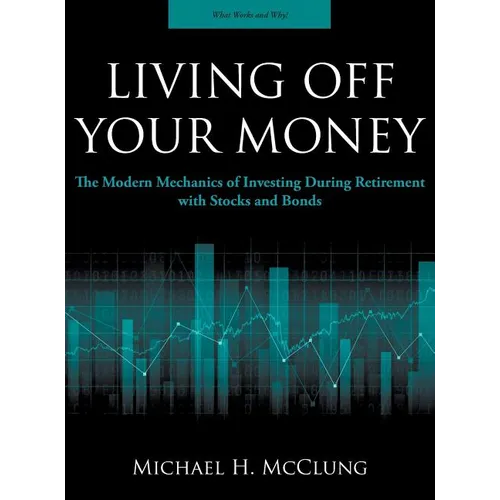 Living Off Your Money: The Modern Mechanics of Investing During Retirement with Stocks and Bonds