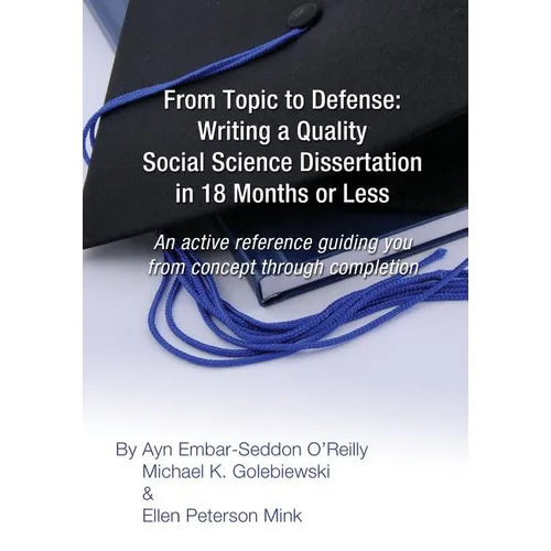 From Topic to Defense: Writing a Quality Social Science Dissertation in 18 Months or Less: An active reference guiding you from concept throu
