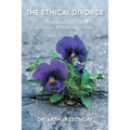 The Ethical Divorce: A Psychoanalyst's Guide to Separation, Divorce and Childcare