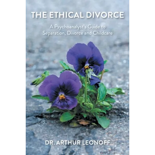 The Ethical Divorce: A Psychoanalyst's Guide to Separation, Divorce and Childcare
