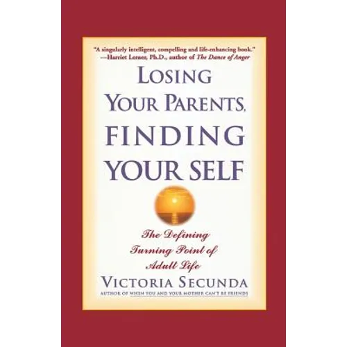 Losing Your Parents, Finding Your Self: The Defining Turning Point of Adult Life