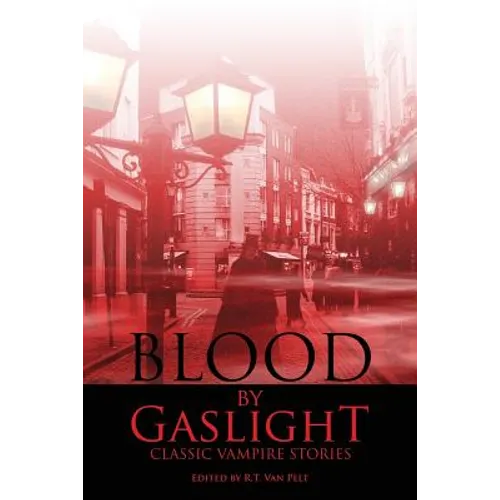 Blood by Gaslight: Classic Vampire Stories