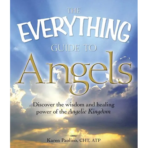 The Everything Guide to Angels: Discover the Wisdom and Healing Power of the Angelic Kingdom