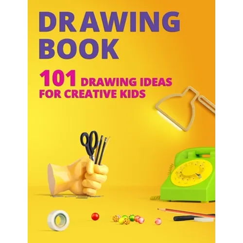 Drawing Book for Kids: 101 Drawing Ideas for Creative Kids