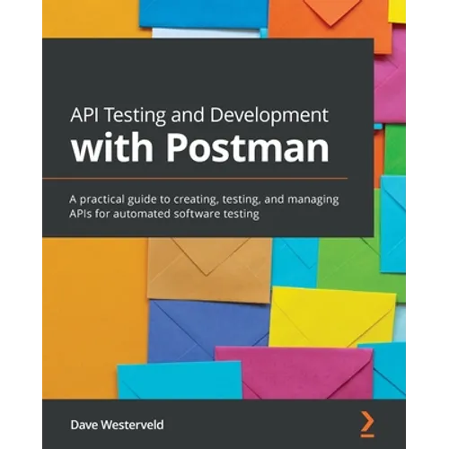 API Testing and Development with Postman: A practical guide to creating, testing, and managing APIs for automated software testing