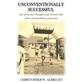Unconventionally Successful: Out of the Box Thoughts and Actions that Led to Extraordinary Outcomes