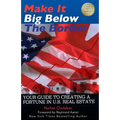 Make it Big Below the Border: Your Guide to Creating a Fortune in U.S. Real Estate