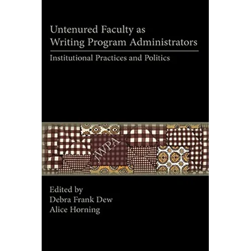 Untenured Faculty as Writing Program Administrators: Institutional Practices and Politics