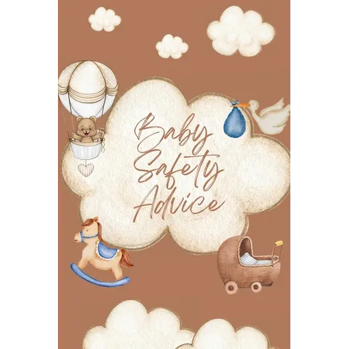 The Complete Baby Safety Guide: Essential Tips for Keeping Your Baby Safe at Home and Outdoors