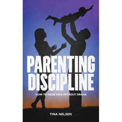 Parenting discipline: How to raise kids without drama