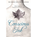 Conscious Ink: The Hidden Meaning of Tattoos: Mystical, Magical, and Transformative Art You Dare to Wear