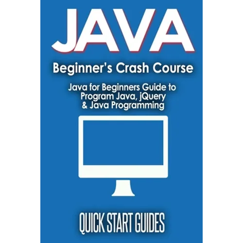 JAVA for Beginner's Crash Course: Java for Beginners Guide to Program Java, jQuery, & Java Programming