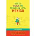 Zeke's Guide to Travel and Life: Mexico Stories From the Road and All You Need to Know to Embark on Your Own Adventure Travels