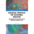 Ecological Principles for Sustainable Education: Challenging Root Metaphors and Our Industrial School Systems
