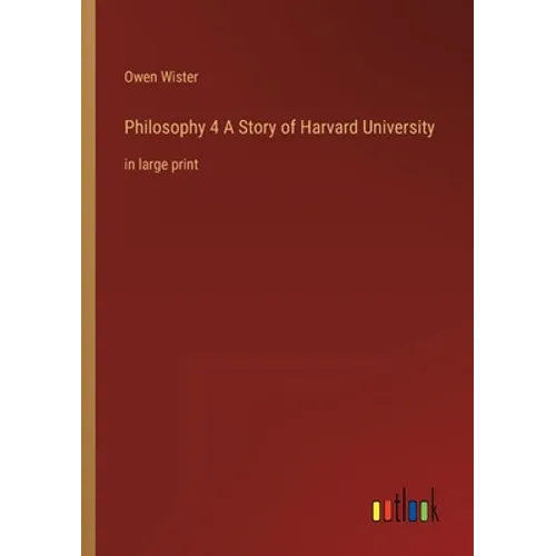 Philosophy 4 A Story of Harvard University: in large print