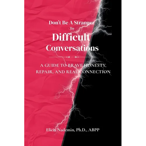 Don't Be A Stranger To Difficult Conversations: A Guide to Brave Honesty, Repair, and Real Connection