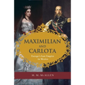 Maximilian and Carlota: Europe's Last Empire in Mexico