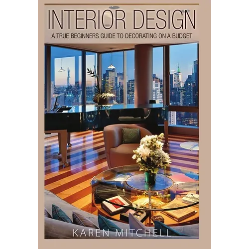 Interior Design: A True Beginners Guide to Decorating On a Budget
