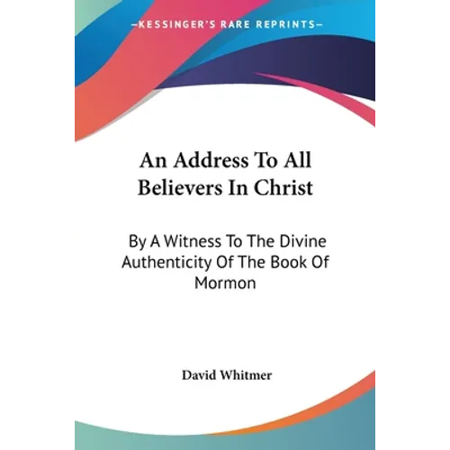An Address To All Believers In Christ: By A Witness To The Divine Authenticity Of The Book Of Mormon
