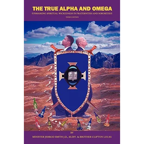 The True Alpha And Omega: (Unmasking Spiritual Wickedness in Fraternities and Sororities) Third Edition