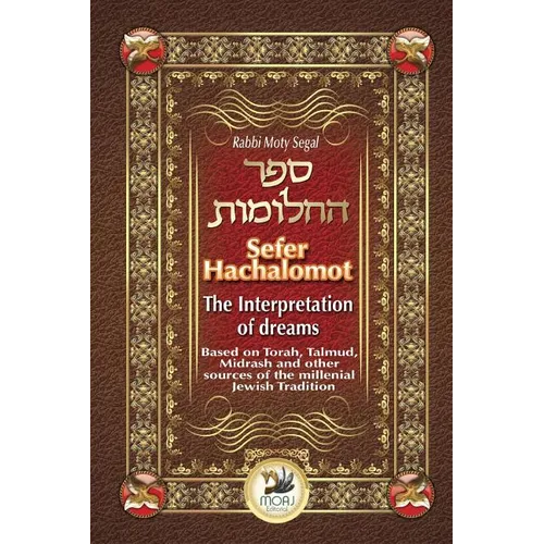 Sefer Hachalomot - The Interpretation of Dreams: Based on Torah, Talmud, Midrash and other sources of the millennial Jewish Tradition