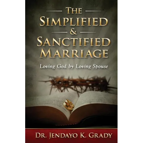 The Simplified & Sanctified Marriage: Loving God by Loving Spouse