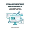 Unleashing Mobile App Innovation: Mastering Mobile App Development: Advanced Techniques and Best Practices
