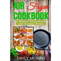 Air Fryer Cookbook: A Healthier Frying Method with Countless Recipes