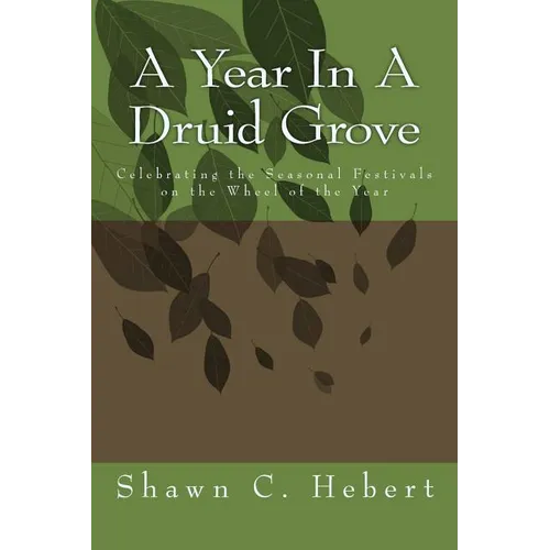 A Year In A Druid Grove: Celebrating the Seasonal Festivals on the Wheel of the Year
